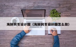 中山海鲜网页设计图（海鲜网页设计图怎么做）