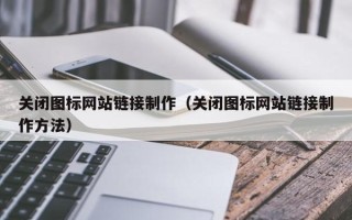 中山关闭图标网站链接制作（关闭图标网站链接制作方法）