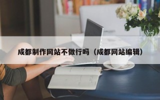 中山成都制作网站不做行吗（成都网站编辑）